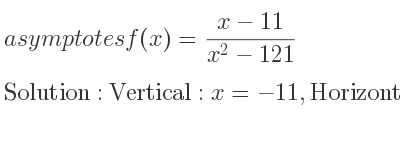 The asymptotes of f(x)=(x-11)/(x^2-121) is Vertical: x=-11,Horizontal: y=0